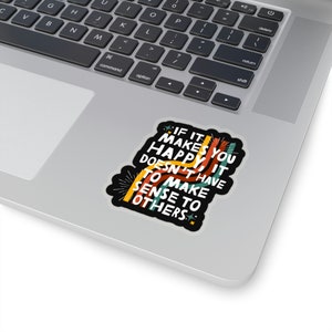 If It Makes You Happy It Doesnt Need To Make Sense To Others Kiss-Cut Stickers,  Funny Stickers, Vinyl Non-Waterproof Sticker