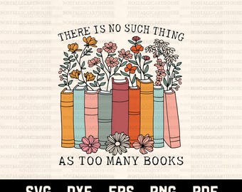 There Is No Such Thing As Too Many Books Svg Png, Floral Book Stack Design, Reading Quote Svg, Book Lover Sublimation Design