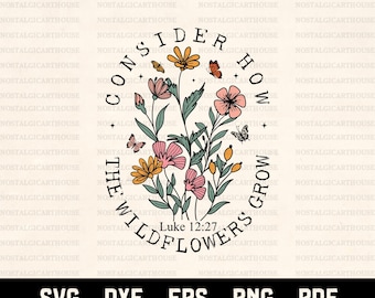 Consider How The Wildflowers Grow Svg Png, Bible Verse Luke 12:27 Floral Christian Quote Cricut Cut Files, Inspirational Sublimation Design