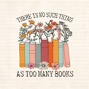 Er is niet zoiets als te veel boeken Svg, boekenliefhebber Svg, bloemenboeken, boek lezen, lezen Svg, bibliotheek, liefdesboeken, wilde bloemenboeken