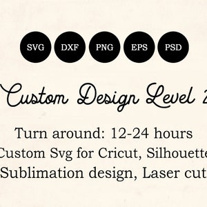 Puede incluir: Diseño personalizado de nivel 2, con un tiempo de respuesta de 12-24 horas. El diseño está disponible en los formatos SVG, DXF, PNG, EPS y PSD. El texto dice "Custom Svg for Cricut, Silhouette Sublimation design, Laser cut"