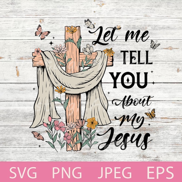 Let me tell you about my Jesus svg, Cross with flowers, Floral cross, Jesus svg, Cross butterfly Svg, Png.