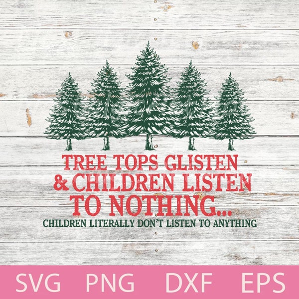 Tree Tops Glisten And Children Listen to Nothing Svg, Mom Christmas Svg, Funny Christmas Svg, Christmas Tree, Merry Christmas Svg, Png.