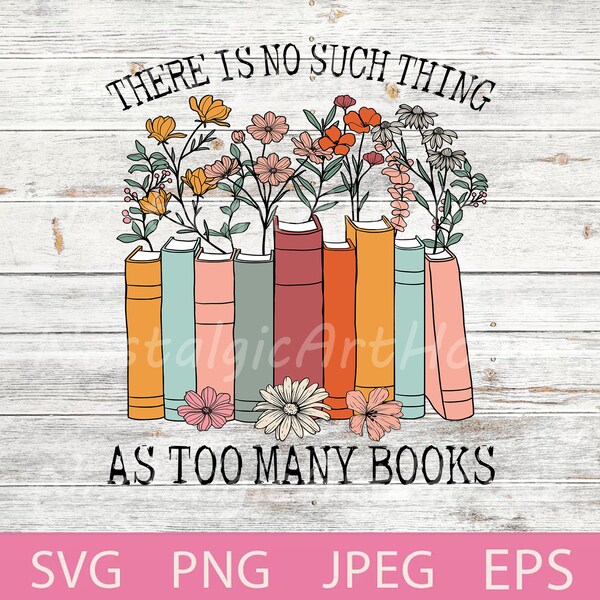 There Is No Such Thing As Too Many Books Svg, Book Lover Svg, Floral Books, Read Book, Reading Svg, Library, Love Books, Wildflowers Books