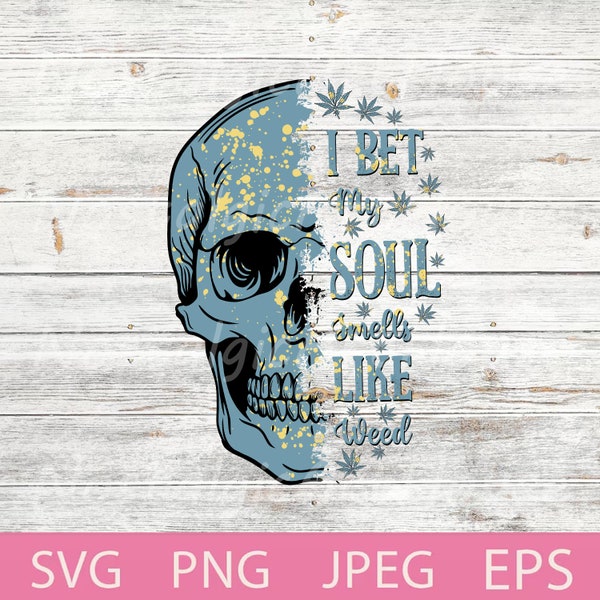 I Bet My Soul Smells Like Weed Svg, Skull with Weed Leaves Svg, Png