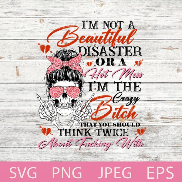 I'm not a beautiful disaster I'm the crazy bitch Svg, Messy bun skull mom, Valentine skull, Valentines day, Funny Quote Svg, Png.