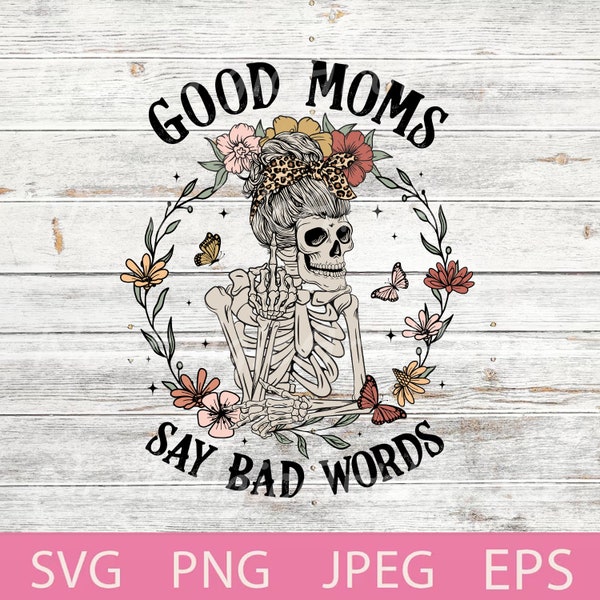 Good moms say bad words Svg, Sarcastic, Skull mom, Funny skeleton, Messy bun, Wildflowers, Mom life, Leopard mama Svg, Png.