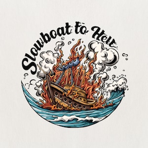 May include: A cartoon illustration of a burning ship at sea, encircled by the words "Slowboat to Hell." The ship is engulfed in orange flames and smoke, with blue waves crashing around it. The design has a vintage, nautical theme.