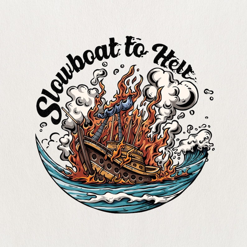 May include: A cartoon illustration of a burning ship at sea, encircled by the words "Slowboat to Hell." The ship is engulfed in orange flames and smoke, with blue waves crashing around it. The design has a vintage, nautical theme.