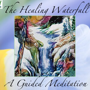 May include: A square image with a watercolor painting of a waterfall scene. The text "The Healing Waterfall" and "A Guided Meditation" are displayed in elegant script. The image has a soft, blurred floral background.