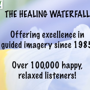 May include: A blue and white background with the text "THE HEALING WATERFALL" in black. Below the text is the phrase "Offering excellence in guided imagery since 1985."  The text "Over 100,000 happy, relaxed listeners!" is at the bottom of the image.