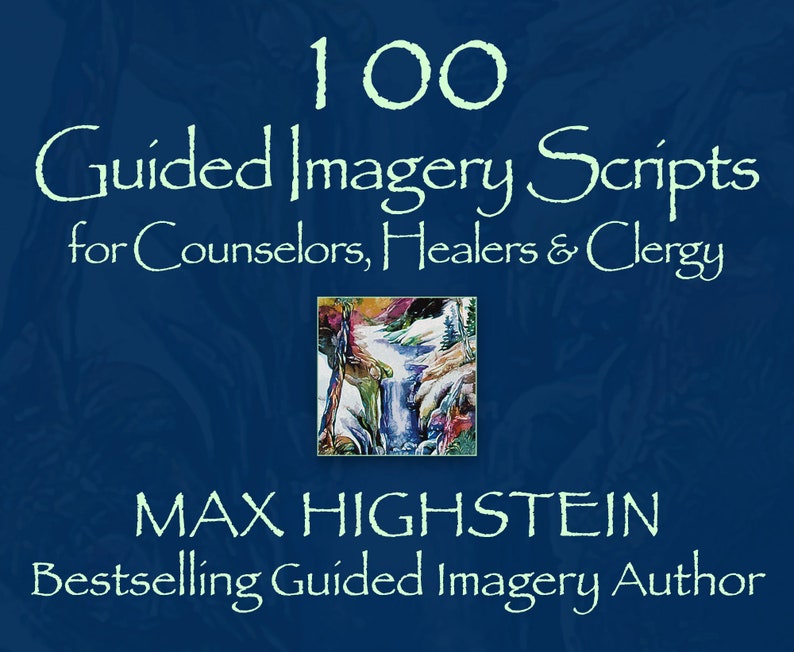 May include: A book cover with the title "100 Guided Imagery Scripts for Counselors, Healers & Clergy." The author's name, Max Highstein, is also displayed. The cover features a watercolor image of a waterfall and a mountain landscape, set against a dark blue background.