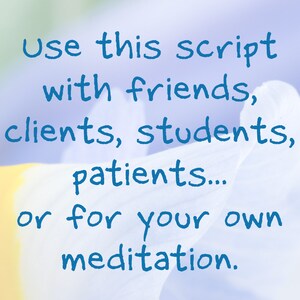 May include: A blue text overlay on a blurred background of a white flower with yellow and purple hues. The text reads "use this script with friends, clients, students, patients... or for your own meditation."
