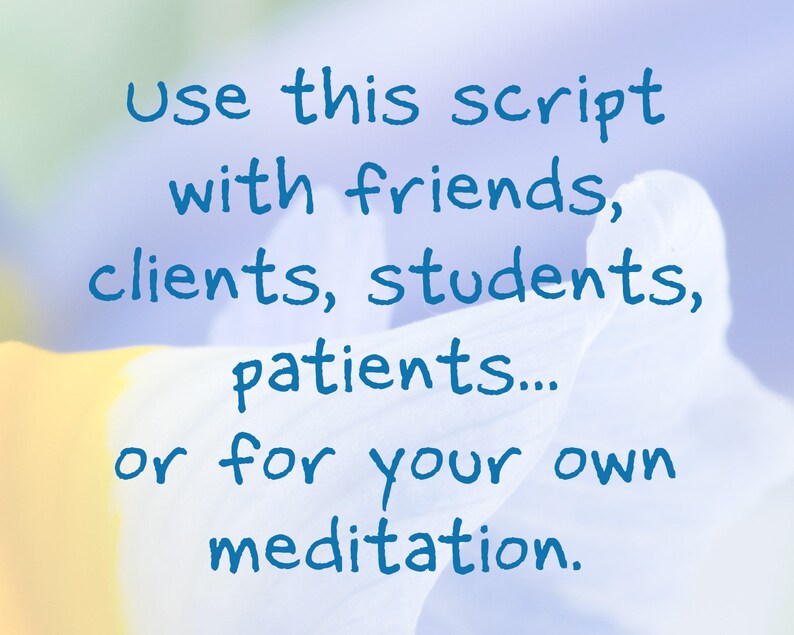 May include: A blue text overlay on a blurred background of a white flower with yellow and purple hues. The text reads "use this script with friends, clients, students, patients... or for your own meditation."