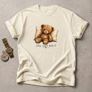 Childhood Teddy Bear Shirt - Still Sleep With It - Sentimental Gift for Nostalgia Lovers - Comfort Object T-Shirt