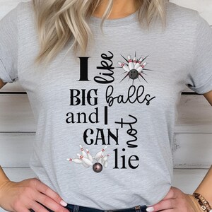 Funny Bowling Tee: I Like Big Balls and I Cannot Lie, Perfect for Bowlers, Gift for Bowlers, Tee for Bowling Night, Unique Bowling Shirt