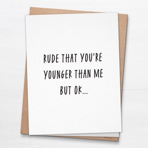 Carte d'anniversaire grossière que vous êtes plus jeune que moi - carte de voeux drôle et offensant grossier