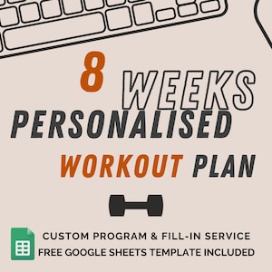 May include: An illustration of a keyboard and mouse with the text "8 WEEKS PERSONALISED WORKOUT PLAN" in black and orange. Below the text is a dumbbell icon and the text "CUSTOM PROGRAM & FILL-IN SERVICE FREE GOOGLE SHEETS TEMPLATE INCLUDED" in black.