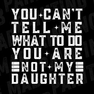 You can't tell me what to do you're not my daughter PNG-dad joke png svg-dad and daughter gift idea svg-dad of girls funny Instant Download.