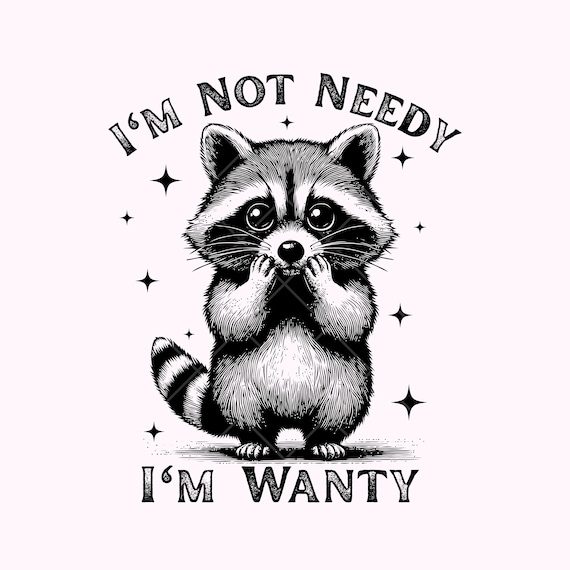 I'm Not Needy I'm Wanty Png/ Funny Raccoon Png/ Feral Raccoon Sublimation/ Sarcastic RaccoonPng/ Retro Trendy Sassy Snarky Animal Quotes Png