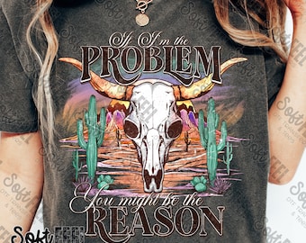 If I&#39;m The Problem Skull Country Western - DTF Transfer - Direct To Film Ready To Press Transfer-Iron On Clothing Transfer