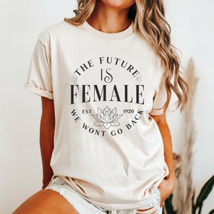 The Future Is Female Tee, COMFORT COLORS Shirt,  Lotus Flower Shirt, Womens Empowerment, Womens Rights Tee, We Wont Go Back, Kamala 2024