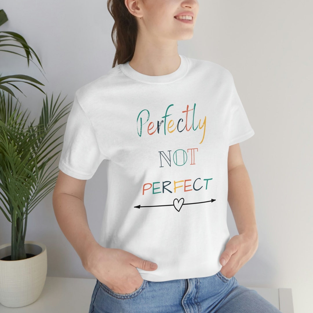 Perfectly Not Perfect Tee, Jersey Short Sleeve Tee, Funny Tee, Positive ...