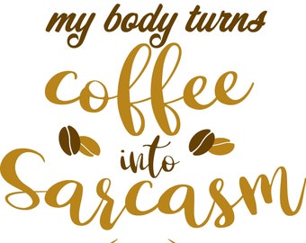 My Body Turns Coffee Into Sarcasm