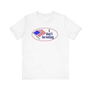 Funny Election Shirt, I Dont be Voting, 2024 Election Shirt, Sarcastic tee
