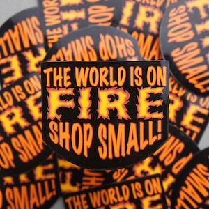 Vinyl Glossy Laminated Weather Resistant &quot;The World is on Fire, Shop Small!&quot; Sticker, Handmade