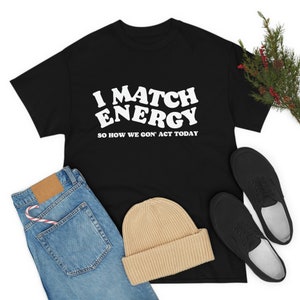 I Match Energy Shirt, Inspirational Shirt, Funny Saying Shirt, Funny Quote Shirt, Statement Shirt, Women&#39;s Tee, Graphic T-shirt, Ladies Tee