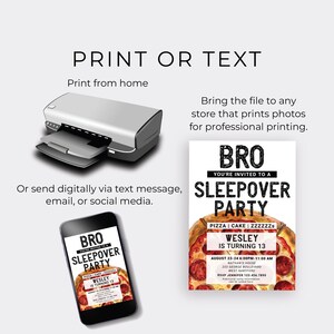 May include: A printable invitation for a sleepover party with a pizza theme. The invitation features a pizza with pepperoni and a black and white graphic that says "BRO YOU'RE INVITED TO A SLEEPOVER PARTY". The text on the invitation says "PIZZA | CAKE | ZZZZZZS WESLEY IS TURNING 13 AUGUST 23-24 6:00PM-11:00 AM NATHAN'S HOUSE 233 GEORGE BOULEVARD WEST HARTFORD RSVP JENNIFER 123.456.7850 Additional party information"