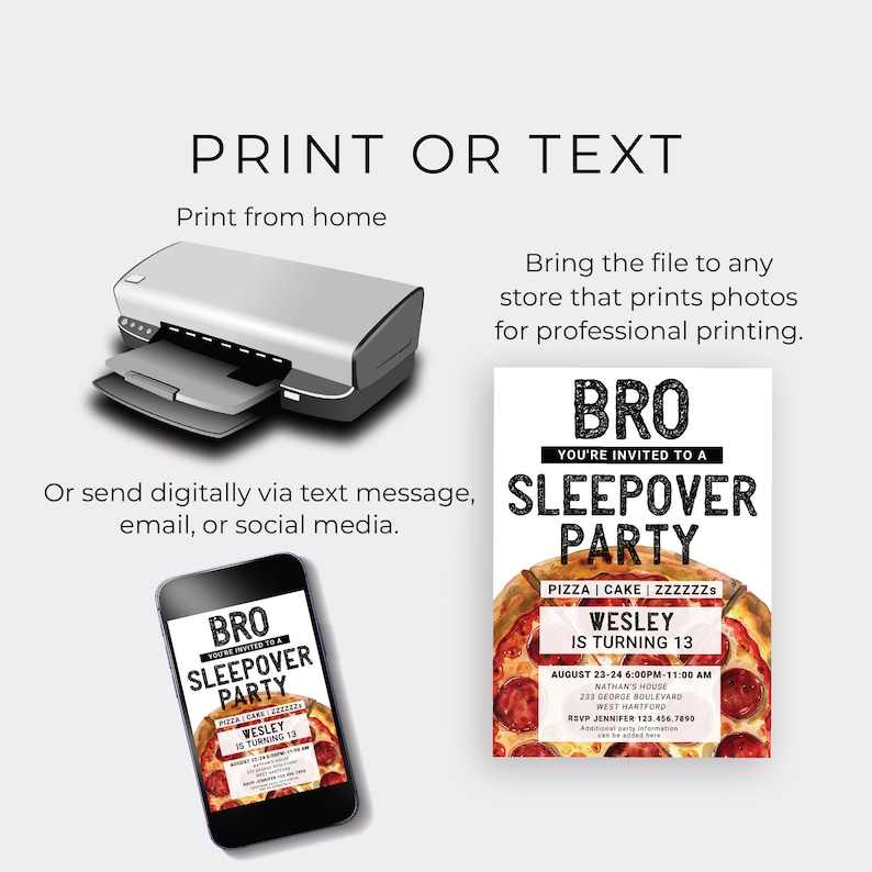 May include: A printable invitation for a sleepover party with a pizza theme. The invitation features a pizza with pepperoni and a black and white graphic that says "BRO YOU'RE INVITED TO A SLEEPOVER PARTY". The text on the invitation says "PIZZA | CAKE | ZZZZZZS WESLEY IS TURNING 13 AUGUST 23-24 6:00PM-11:00 AM NATHAN'S HOUSE 233 GEORGE BOULEVARD WEST HARTFORD RSVP JENNIFER 123.456.7850 Additional party information"