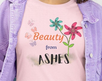 Beauty from Ashes Inspirational T-shirt, overcoming illness, cancer or tragedy Tshirt,  positive Unisex Jersey Short Sleeve Tee