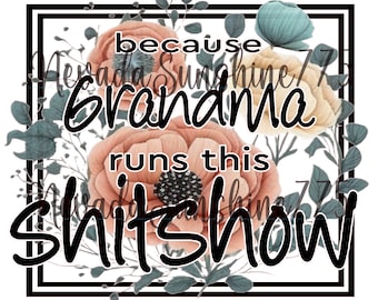 Because Grandma runs this Shitshow with boarder for Sublimation Digital Download PNG File