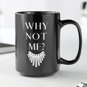 Why Not Me? RBG Inspired Dissent Collar 15oz Mug in Black or White, Gift for Law School Student, Lawyer Coffee Mug, Feminist Friend Gift