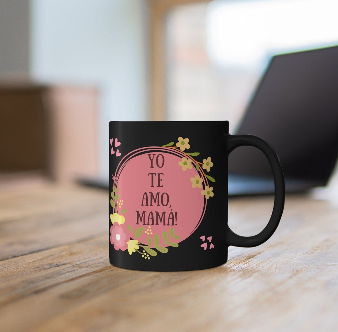 Spanish "yo Te Amo, Mamá" Mug With Designs of Beautiful Flowers | Feliz ...