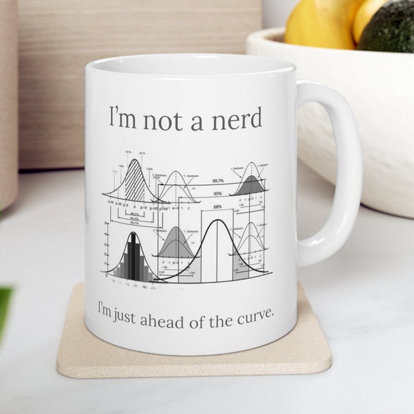 I am not a nerd I am just ahead of the curve - Ceramic Mug 11oz | 4 your STEM / STEAM geek / genius, engineer, analyst coffee mug or tea cup