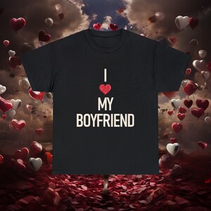 I Heart My Boyfriend Shirt, I Love My Boyfriend Unisex T-shirt | Valentine&#39;s Day Tee Shirt, Valentine Gift, Shirt For Him or Her V02