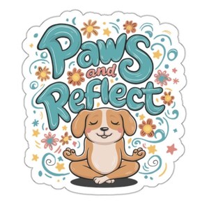 May include: A sticker featuring a cartoon dog meditating with the text "Paws and Reflect" in teal blue, surrounded by a floral design in shades of pink, yellow, and orange.