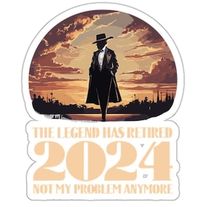 The legend has retired 2024 not my problem anymore - Die-Cut Sticker | unique custom design from a small woman owned business