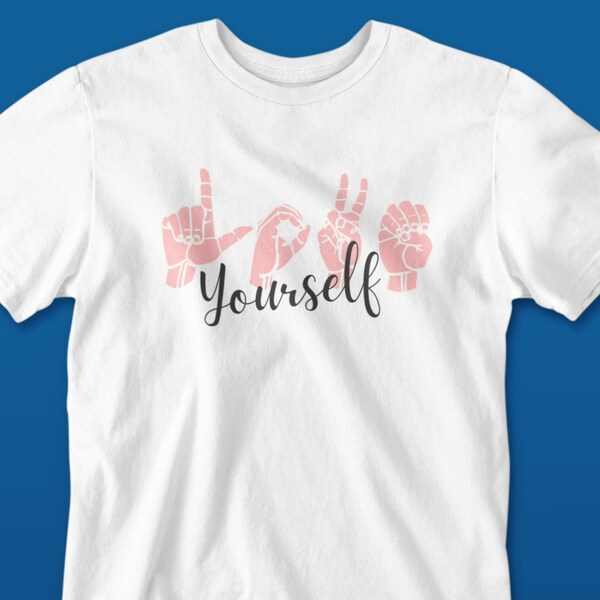 ASL Love Yourself Tshirt, Inspirational Gift for Sign Language Lovers and ASL Users