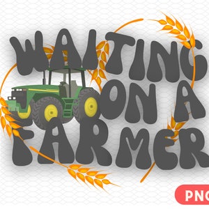 PNG Waiting on a Farmer Print / Farmer Png / Farmers Wife Printable / Tractor Shirt Print / Sublimation Designs Download / Digital Download