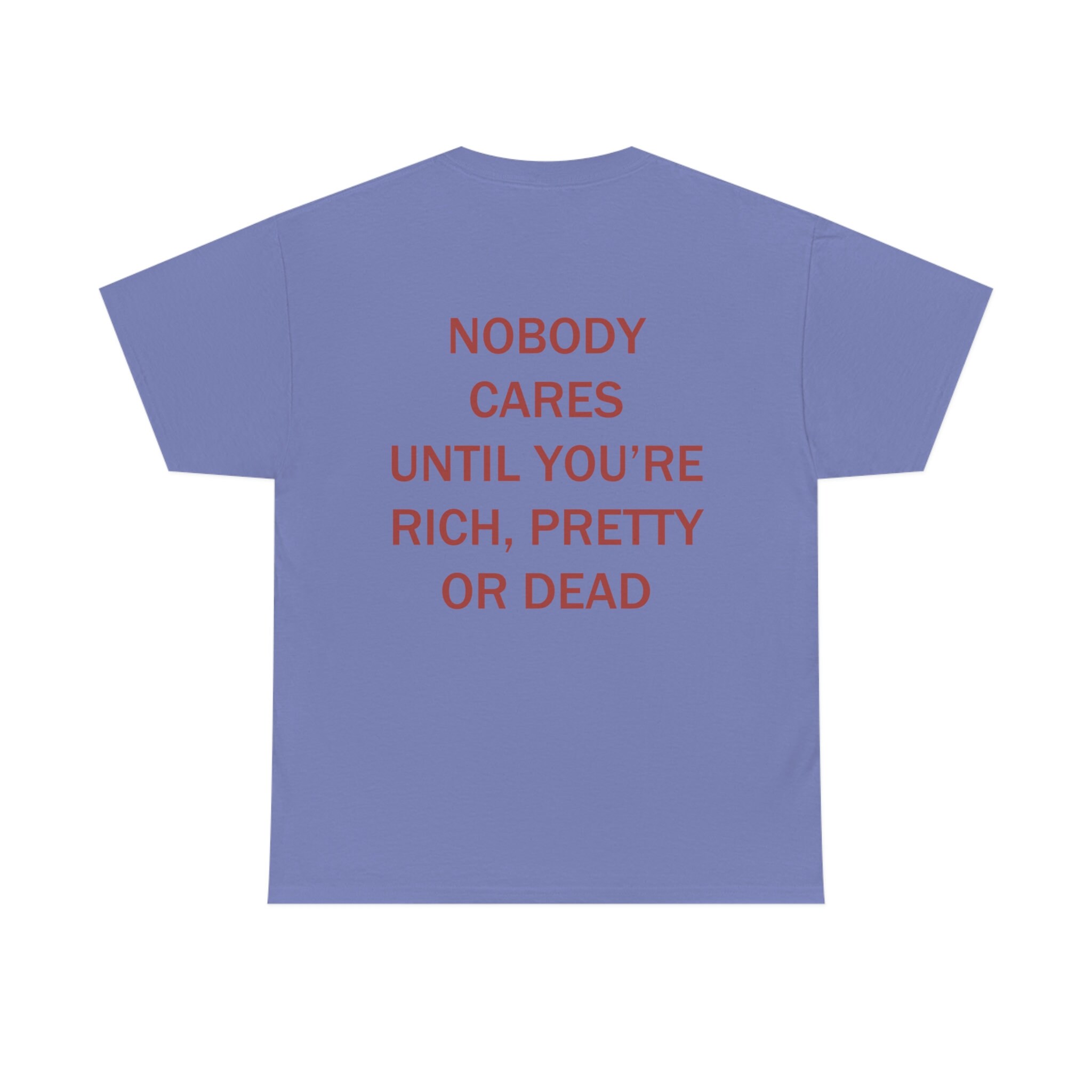 Nobody Cares Until You're Rich, Pretty or Dead T-shirt, Unisex T-shirt