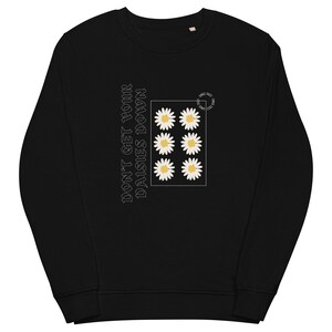 Unisex Organic Don't Get Your Daisies Down Sweatshirt, Organic Sweatshirt, Floral Sweatshirt, Self Care Shirt, Gift for Her