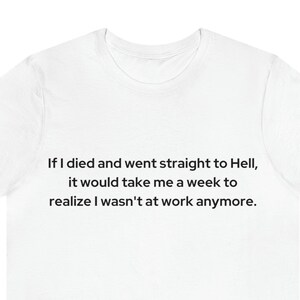 Als ik zou sterven en rechtstreeks naar de hel zou gaan T-Shirt, zou het me een week kosten om te beseffen dat ik niet meer aan het werk was, werkshirt, Boss Day