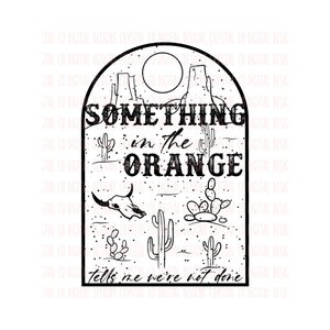 Something in the Orange Tells Me We&#39;re Not Done (Single Color) PNG Digital Design Download
