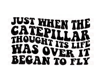 Just When The Caterpillar Thought Its Life Was Over It Began To Fly PNG Digital Design Download