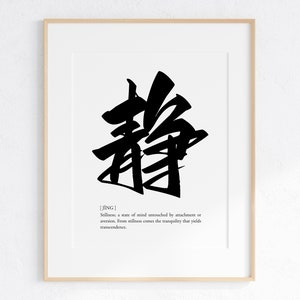 May include: Black and white print of the Chinese character for "Jing" with the definition: "Stillness; a state of mind untouched by attachment or aversion. From stillness comes the tranquility that yields transcendence."