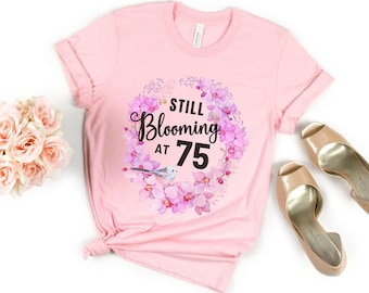 75th Birthday Shirt 75 Year Old Gift for Grandparent Grandmother Grandma Nana Mom Mother Mama Sister Family Still Young Flower Floral Tee